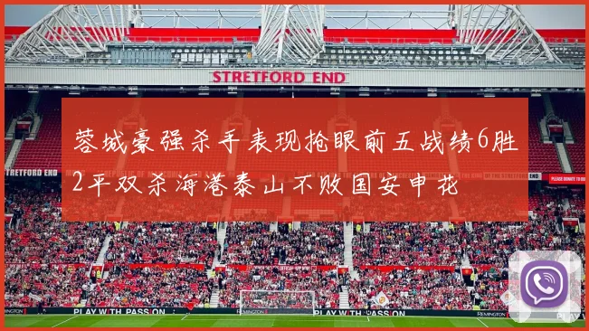 蓉城豪强杀手表现抢眼前五战绩6胜2平双杀海港泰山不败国安申花